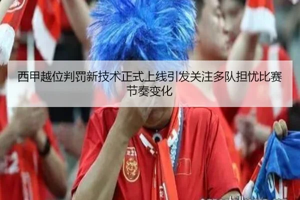 西甲越位判罚新技术正式上线引发关注多队担忧比赛节奏变化
